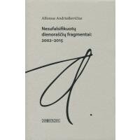 Alfonsas Aandriuškevičius. Nesufalsifikuotų dienoraščių fragmentai 2002-2015