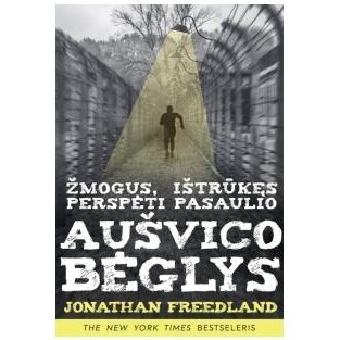 Aušvico bėglys. Žmogus, ištrūkęs perspėti pasaulio. Jonathan Freedland