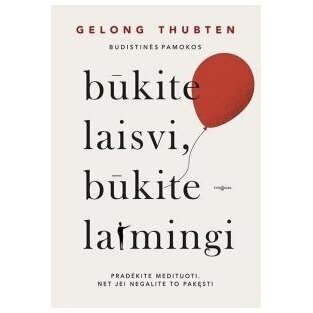 Būkite laisvi, būkite laimingi.  Gelong Thubten