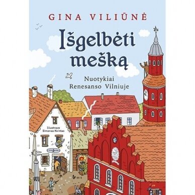 Išgelbėti mešką. Nuotykiai renesanso Vilniuje. Gina Viliūnė