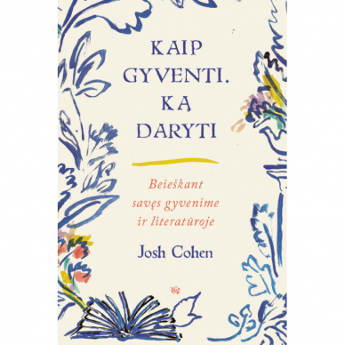 Kaip gyventi. Ką daryti. Josh Cohen