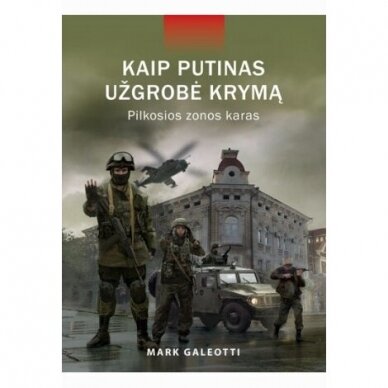 Kaip Putinas užgrobė Krymą. Pilkosios zonos karas. Mark Galeotti