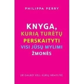 Knyga, kurią turėtų perskaityti visi jūsų mylimi žmonės. Philippa Perry