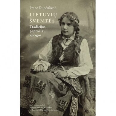 Lietuvių šventės: tradicijos, papročiai, apeigos.  Pranė Dundulienė
