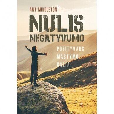 Ant Middleton. Nulis negatyvumo. Pozityvaus mąstymo galia