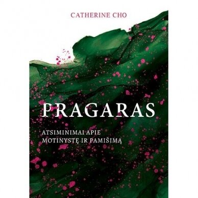 Catherine Cho. Pragaras. Atsiminimai apie motinystę ir pamišimą