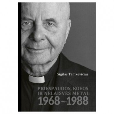 Priespaudos, kovos ir nelaisvės metai: 1968-1988. Sigitas Tamkevičius