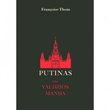 Putinas arba valdžios manija. Françoise Thom