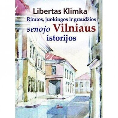 Rimtos, juokingos ir graudžios senojo Vilniaus istorijos. Libertas Klimka