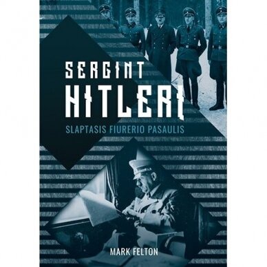 Sergint Hitlerį. Slaptasis fiurerio pasaulis. Mark Felton