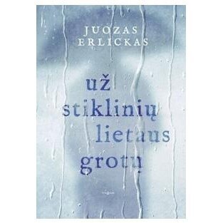 Už stiklinių lietaus grotų. Juozas Erlickas