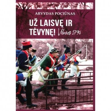 Už laisvę ir Tėvynę! Vilnius 1794.  Arvydas Pociūnas