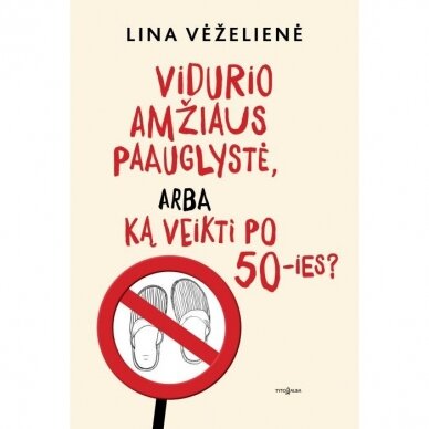 Vidurio amžiaus paauglystė arba ką veikti po 50-ies?. Lina Vėželienė